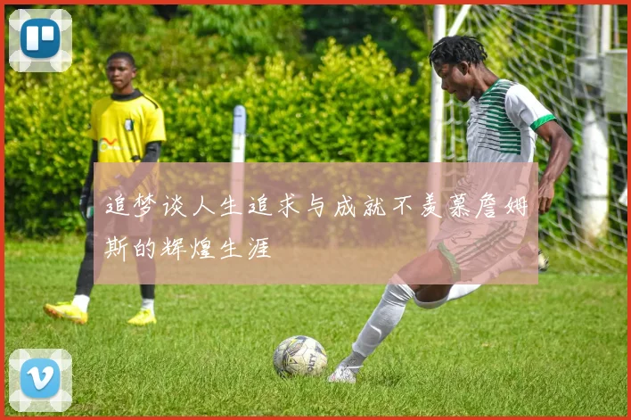 追梦谈人生追求与成就不羡慕詹姆斯的辉煌生涯